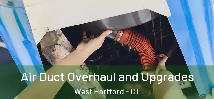 Air Duct Overhaul and Upgrades West Hartford - CT