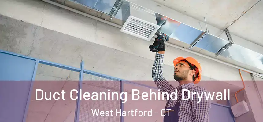 Duct Cleaning Behind Drywall West Hartford - CT
