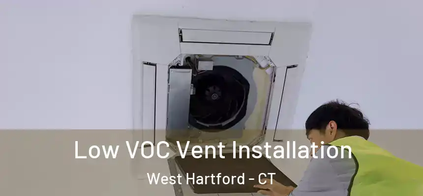 Low VOC Vent Installation West Hartford - CT