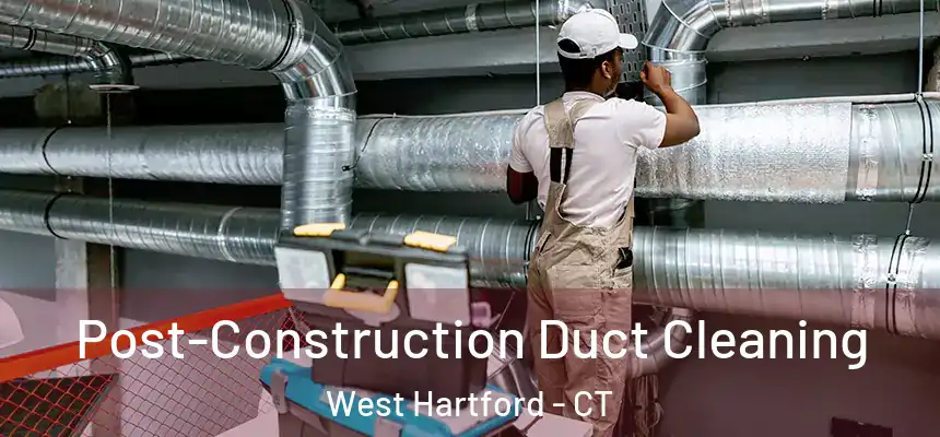 Post-Construction Duct Cleaning West Hartford - CT