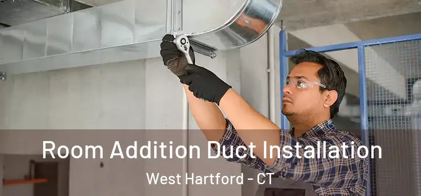 Room Addition Duct Installation West Hartford - CT